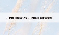 广西拜山聊天记录,广西拜山是什么意思