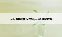 oc4.0破解教程视频,oc40破解进度