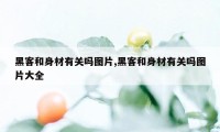 黑客和身材有关吗图片,黑客和身材有关吗图片大全