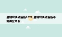 星耀对决破解版2022,星耀对决破解版不需要登录版