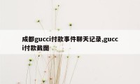 成都gucci付款事件聊天记录,gucci付款截图