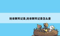 抢亲聊天记录,抢亲聊天记录怎么查