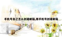 手机号自己怎么创建邮箱,用手机号创建邮箱