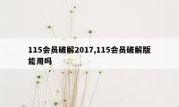 115会员破解2017,115会员破解版能用吗