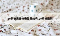 yy购被黑客攻击是真的吗,yy币被盗刷