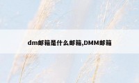 dm邮箱是什么邮箱,DMM邮箱