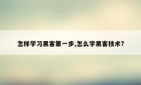 怎样学习黑客第一步,怎么学黑客技术?