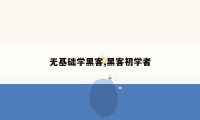 无基础学黑客,黑客初学者