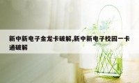 新中新电子金龙卡破解,新中新电子校园一卡通破解