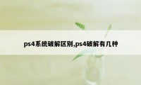 ps4系统破解区别,ps4破解有几种