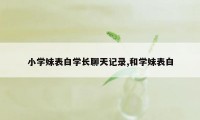 小学妹表白学长聊天记录,和学妹表白