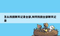 怎么找回聊天记录全部,如何找回全部聊天记录