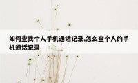 如何查找个人手机通话记录,怎么查个人的手机通话记录