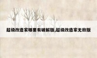 超级改造家哪里有破解版,超级改造家无敌版