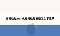 邮箱粘贴word,邮箱粘贴表格怎么不显示