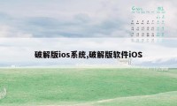 破解版ios系统,破解版软件iOS