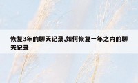 恢复3年的聊天记录,如何恢复一年之内的聊天记录