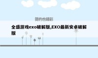 全盛游戏exo破解版,EXO最新安卓破解版