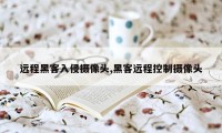 远程黑客入侵摄像头,黑客远程控制摄像头