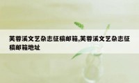 芙蓉溪文艺杂志征稿邮箱,芙蓉溪文艺杂志征稿邮箱地址