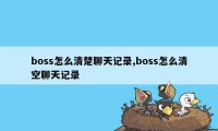 boss怎么清楚聊天记录,boss怎么清空聊天记录