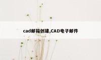 cad邮箱创建,CAD电子邮件