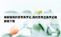 破解版我的世界侏罗纪,我的世界之侏罗纪破解版下载