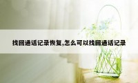 找回通话记录恢复,怎么可以找回通话记录