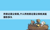 开房记录公安局,个人开的房记录公安机关能保存多久