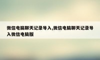 微信电脑聊天记录导入,微信电脑聊天记录导入微信电脑版