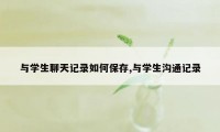 与学生聊天记录如何保存,与学生沟通记录