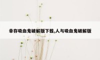 幸存吸血鬼破解版下载,人与吸血鬼破解版