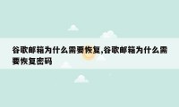 谷歌邮箱为什么需要恢复,谷歌邮箱为什么需要恢复密码