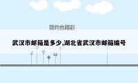 武汉市邮箱是多少,湖北省武汉市邮箱编号