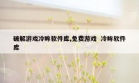 破解游戏冷眸软件库,免费游戏  冷眸软件库