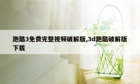 跑酷3免费完整视频破解版,3d跑酷破解版下载