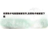 投屏助手电脑版破解软件,投屏助手破解版下载