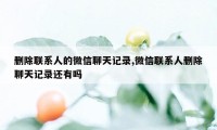 删除联系人的微信聊天记录,微信联系人删除聊天记录还有吗