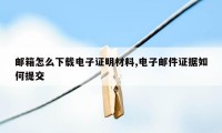 邮箱怎么下载电子证明材料,电子邮件证据如何提交