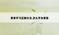 黑客学习正确方法,怎么学会黑客