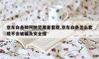 京东白条如何防范黑客套现,京东白条怎么套现不会被骗及安全措