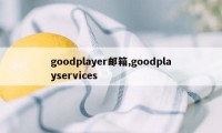 goodplayer邮箱,goodplayservices