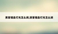 黑客键盘灯光怎么调,骇客键盘灯光怎么调