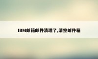 IBM邮箱邮件清理了,清空邮件箱