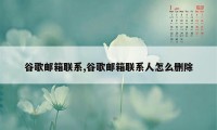 谷歌邮箱联系,谷歌邮箱联系人怎么删除