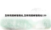 怎样找回邮箱地址,怎样找回邮箱地址139