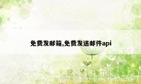 免费发邮箱,免费发送邮件api