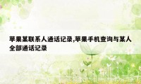 苹果某联系人通话记录,苹果手机查询与某人全部通话记录