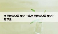 明星聊天记录大全下载,明星聊天记录大全下载苹果