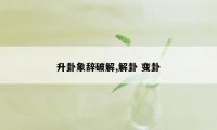 升卦象辞破解,解卦 变卦